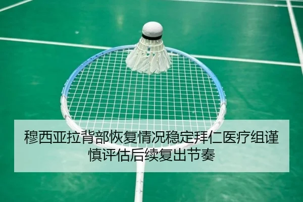 穆西亚拉背部恢复情况稳定拜仁医疗组谨慎评估后续复出节奏